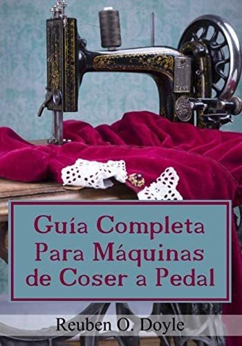 Libro: Guía Completa Para Máquinas Coser A Pedal (spanish
