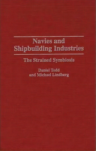Navies And Shipbuilding Industries : The Strained Symbiosis, De Michael Lindberg. Editorial Abc-clio, Tapa Dura En Inglés