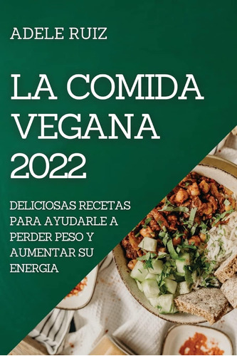 Libro: La Comida Vegana 2022: Deliciosas Recetas Para Ayudar