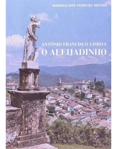 Antonio Francisco Lisboa: O Aleijadinho: Antonio Francisco Lisboa: O Aleijadinho, De Rodrigo Jose. Série Não Aplica, Vol. Não Aplica. Editora Garnier - Itatiaia, Capa Mole, Edição Unica Em Português