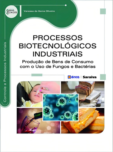 Processos biotecnológicos industriais: Produção de bens de consumo com o uso de fungos e bactérias, de Oliveira, Vanessa da Gama. Editorial Editora Érica, capa mole em português, 2015