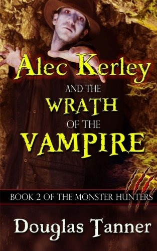 Alec Kerley And The Wrath Of The Vampire (the Monster Hunter