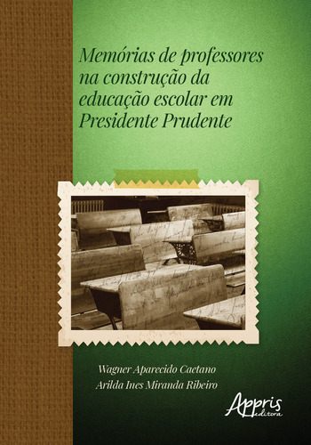 Memórias de professores na construção da educação escolar em Presidente Prudente, de Caetano, Wagner Aparecido. Appris Editora e Livraria Eireli - ME, capa mole em português, 2021