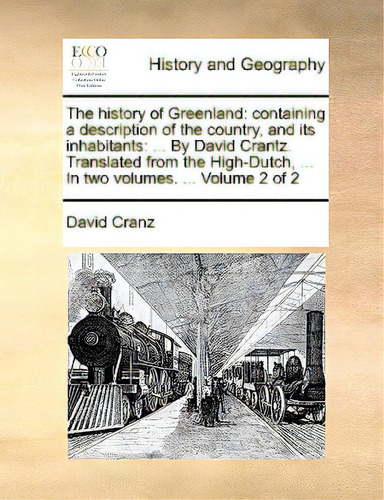 The History Of Greenland: Containing A Description Of The Country, And Its Inhabitants: ... By Da..., De Cranz, David., Vol. 2. Editorial Gale Ecco Print Ed, Tapa Blanda En Inglés