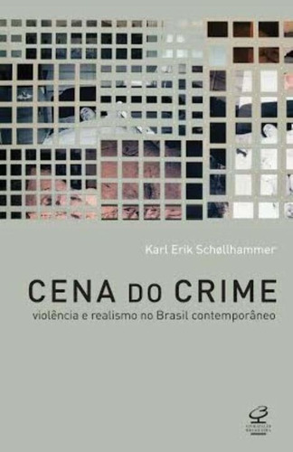 Cena Do Crime: Violência E Realismo No Brasil Contemporân...