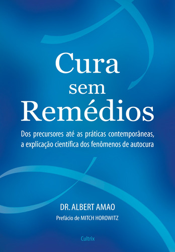 Cura Sem Remédios: Dos Precursores Até as Práticas Contemporâneas, a Explicação Científica dos Fenômenos de Autocura, de Amo, Albert. Editora Pensamento Cultrix, capa mole em português, 2017