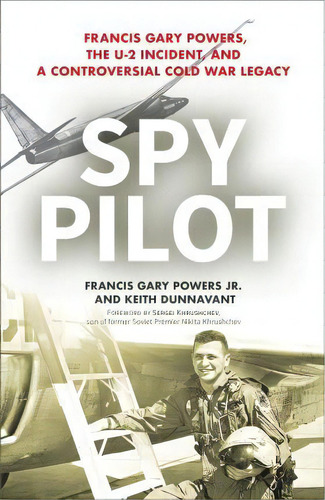 Spy Pilot : Francis Gary Powers, The U-2 Incident, And A Controversial Cold War Legacy, De Francis Gary Powers Jr.. Editorial Prometheus Books, Tapa Dura En Inglés