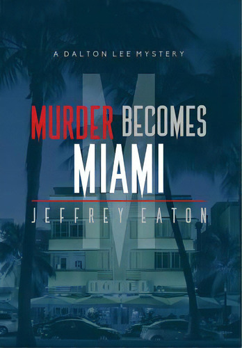 Murder Becomes Miami: A Dalton Lee Mystery, De Eaton, Jeffrey. Editorial Lightning Source Inc, Tapa Dura En Inglés