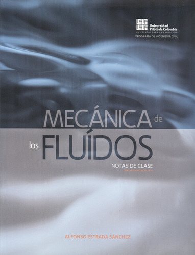 Mecánica De Los Fluidos. Notas De Clase, De Alfonso Estrada Sánchez. Editorial Universidad Piloto De Colombia, Tapa Blanda, Edición 1 En Español, 2011