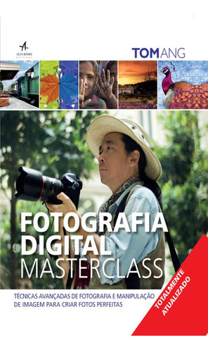 Fotografia Digital Masterclass: Fotografia Digital Masterclass, De Ang, Tom. Editora Alta Books, Capa Mole, Edição 1 Em Português