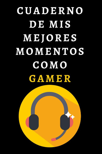 Libro: Cuaderno De Mis Mejores Momentos Como Gamer: Libro De