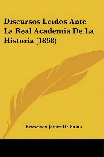 Discursos Leidos Ante La Real Academia De La Historia (1868), De Francisco Javier De Salas. Editorial Kessinger Publishing, Tapa Blanda En Español