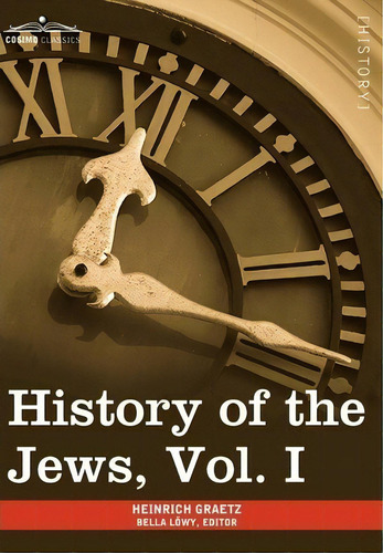 History Of The Jews, Vol. I (in Six Volumes) : From The Earliest Period To The Death Of Simon The..., De Heinrich Graetz., Vol. 1. Editorial Cosimo Classics, Tapa Dura En Inglés