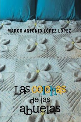Libro Las Colchas De Las Abuelas - Marco Antonio Lopez Lo...
