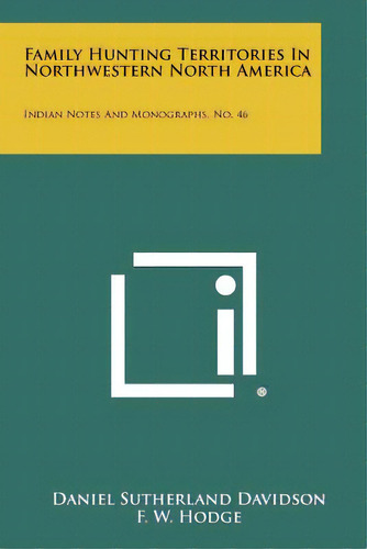 Family Hunting Territories In Northwestern North America: Indian Notes And Monographs, No. 46, De Davidson, Daniel Sutherland. Editorial Literary Licensing Llc, Tapa Blanda En Inglés