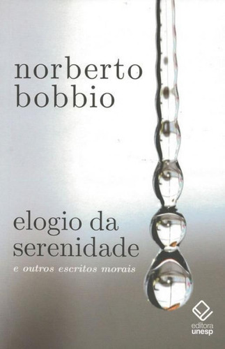 Elogio Da Serenidade   2ª Edição E Outros Escritos Morais: Elogio Da Serenidade   2ª Edição E Outros Escritos Morais, De Bobbio, Norberto. Editora Unesp, Capa Mole, Edição 2 Em Português