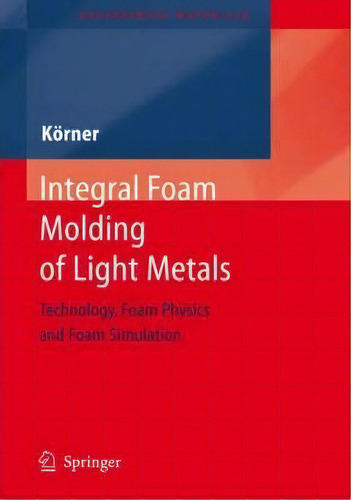 Integral Foam Molding Of Light Metals, De Carolin Koerner. Editorial Springer Verlag Berlin Heidelberg Gmbh Co Kg, Tapa Dura En Inglés