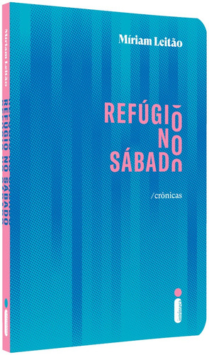 Refúgio no sábado: crônicas, de Leitão, Míriam. Editora Intrínseca Ltda., capa mole em português, 2018