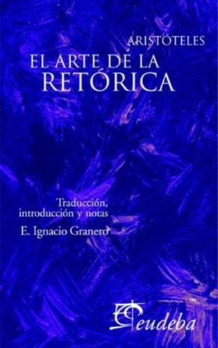 El Arte De La Retorica - Aristoteles, de Aristóteles. Editorial EUDEBA, tapa tapa blanda en español, 2010