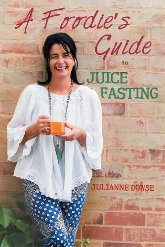 A Foodie's Guide To Juice Fasting, De Julianne Dowse. Editorial Balboa Press Australia, Tapa Blanda En Inglés