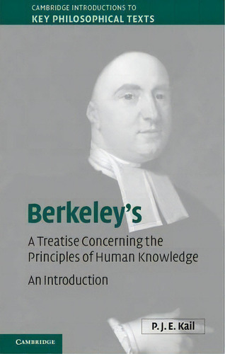 Cambridge Introductions To Key Philosophical Texts: Berkeley's A Treatise Concerning The Principl..., De P. J. E. Kail. Editorial Cambridge University Press, Tapa Dura En Inglés