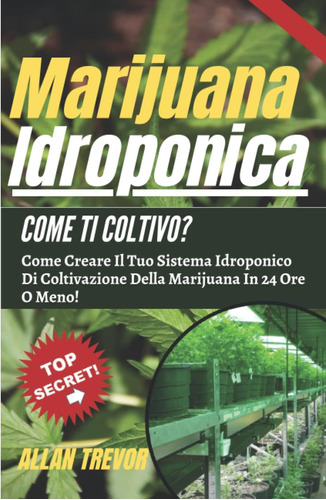 Libro: Marijuana Idroponica Come Ti Coltivo?: Come Creare Il
