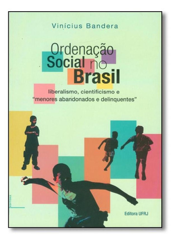 Ordenação Social no Brasil: Liberalismo, Cientificismo e M, de Vinícius Bandera. Editora UFRJ, capa mole em português