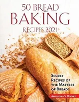 Comprar Libro 50 Bread Baking Recipes 2021 : Secret Recipes Of Th...