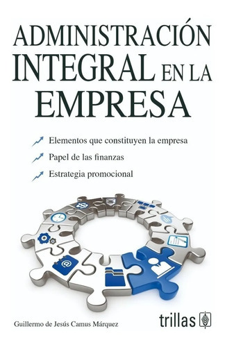 Administración Integral En La Empresa, De Camus Marquez, Guillermo De Jesus., Vol. 1. Editorial Trillas, Tapa Blanda En Español, 2001