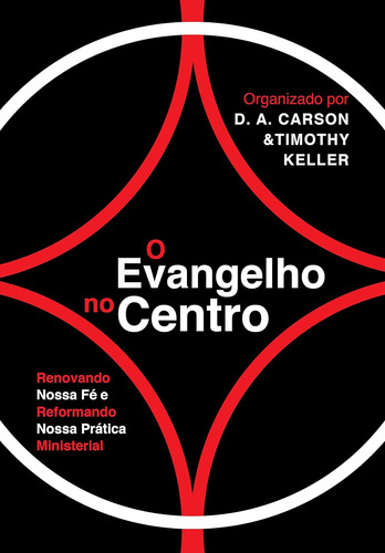 O Evangelho No Centro: Renovando Nossa Fé E Reformando Nossa