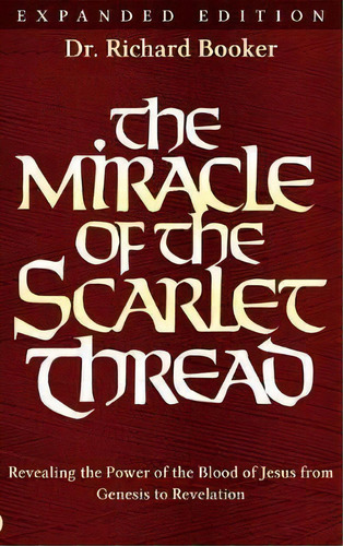 The Miracle Of The Scarlet Thread Expanded Edition : Revealing The Power Of The Blood Of Jesus Fr..., De Richard Booker. Editorial Destiny Image Incorporated, Tapa Dura En Inglés