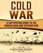 Comprar Cold War : A Captivating Guide To The Korean War And Vietnam War, De Captivating History. Editorial Createspace Independent Publishing Platform, Tapa Blanda En Inglés