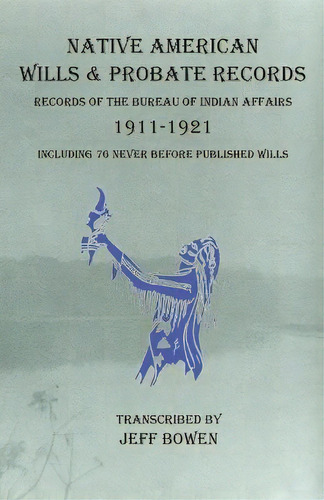 Native American Wills And Probate Records, 1911-1921 Records Of The Bureau Of Indian Affairs : In..., De Jeff Bowen. Editorial Native Study Llc, Tapa Blanda En Inglés