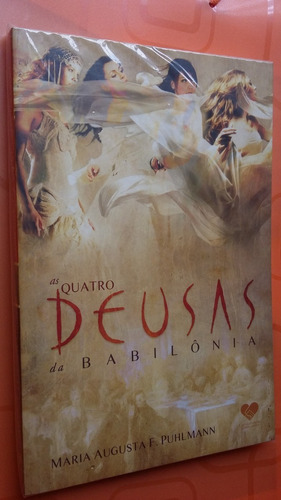 As Quatro Deusas Da Babilônia - Maria Augusta F. Puhlmann