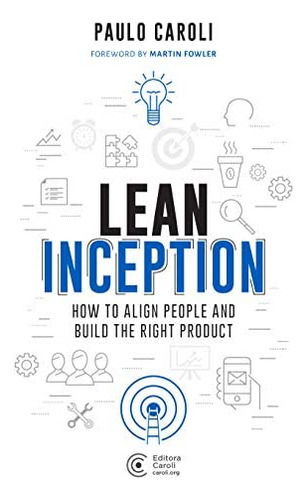 Lean Inception : How To Align People And Build The Right Product, De Paulo Caroli. Editorial Editora Caroli, Tapa Blanda En Inglés