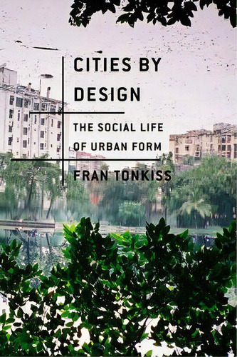 Cities By Design, De Fran Tonkiss. Editorial Polity Press, Tapa Blanda En Inglés