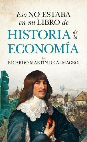 Eso no estaba en mi libro de historia de la economía: No, de Martín de Almagro, Ricardo., vol. 1. Editorial Almuzara, tapa pasta blanda, edición 1 en español, 2023