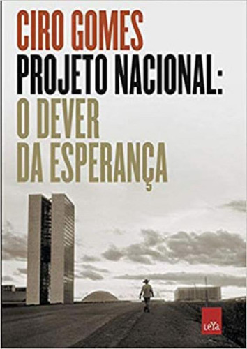 Projeto Nacional: O Dever Da Esperança, De Gomes, Ciro. Editora Leya, Capa Mole Em Português