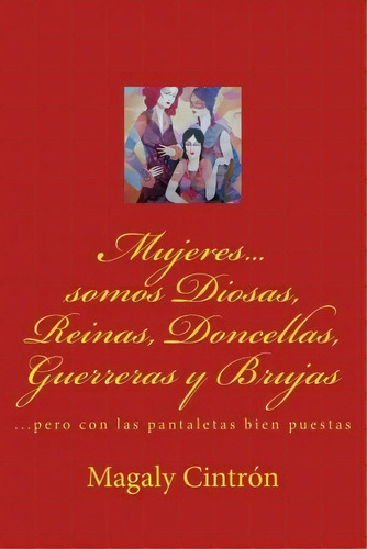 Mujeres...somos Diosas, Reinas, Doncellas, Guerreras Y Brujas, De Magaly Cintron. Editorial Createspace Independent Publishing Platform, Tapa Blanda En Español