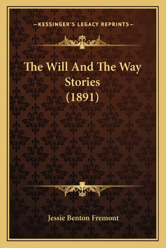 The Will And The Way Stories (1891), De Fremont, Jessie Benton., Vol. 1. Editorial Kessinger Pub Llc, Tapa Blanda En Inglés, 1891