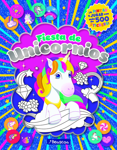 Libro Fiesta De Stickers + 500 - Unicornios - Beascoa, De Anónimo., Vol. 1. Editorial Beascoa, Tapa Blanda, Edición 1 En Español, 2023