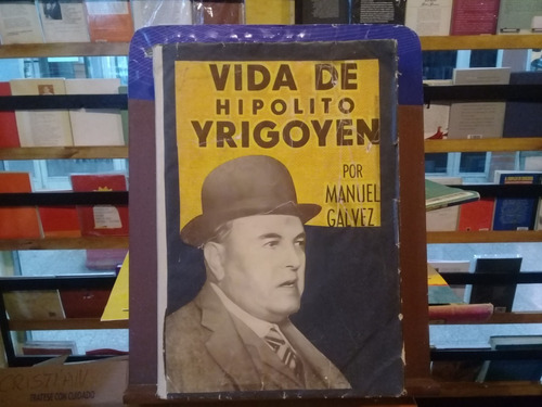 Vida De Hipolito Yrigoyen - Manuel Galvez - Tor - 4 Ed 1951