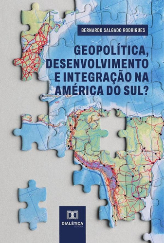 Geopolítica, Desenvolvimento E Integração Na América Do Sul?, De Bernardo Salgado Rodrigues. Editorial Dialética, Tapa Blanda En Portugués, 2022