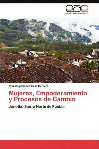 Mujeres, Empoderamiento Y Procesos De Cambio, De Flores Herrera Rita Magdalena. Eae Editorial Academia Espanola, Tapa Blanda En Español