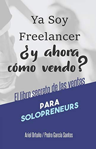 Ya Soy Freelancer, Y Ahora Como Vendo?: El Libro Secreto De
