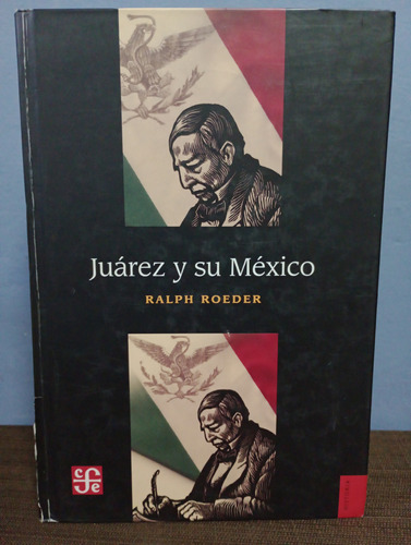 Juárez Y Su México./ Ralph Roeder
