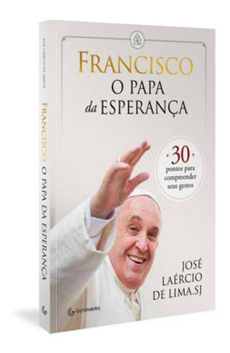 Francisco, O Papa Da Esperança: 30 Pontos Para Compreender Seus Gestos, De Lima, José Laércio De. Editora Gutenberg, Capa Mole Em Português