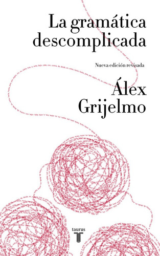 La gramática descomplicada (nueva edición revisada), de Grijelmo, Álex. Serie Taurus Editorial Taurus, tapa blanda en español, 2014