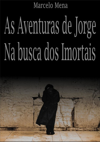 As Aventuras De Jorge - Ii: Na Busca Dos Imortais, De Marcelo Lemes Mena. Série Não Aplicável, Vol. 1. Editora Clube De Autores, Capa Mole, Edição 1 Em Português, 2013