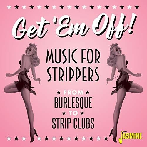 Get 'em Off! Music For Strippers - From Burlesque To Strip C